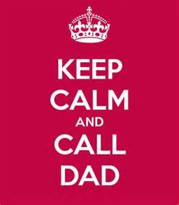 Keep calm & call Dad